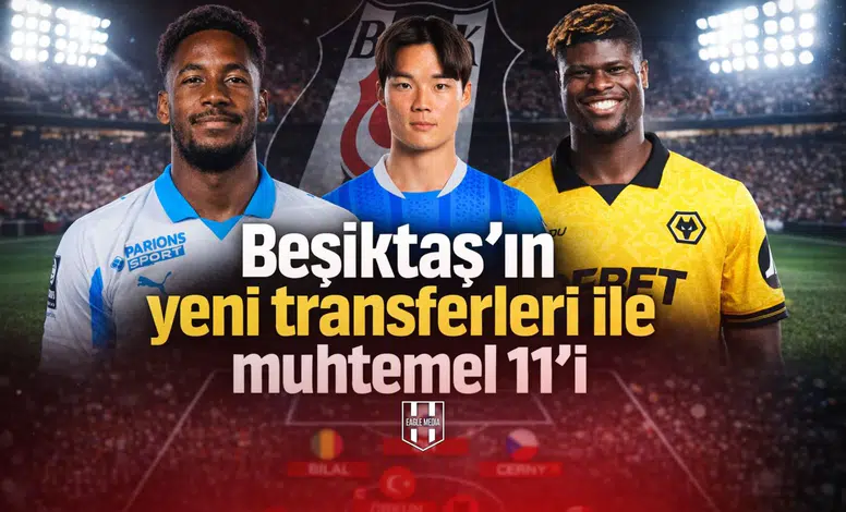 Beşiktaş’ın yeni transferleri ile muhtemel 11’i