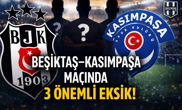 Beşiktaş–Kasımpaşa Maçında 3 Önemli Eksik!