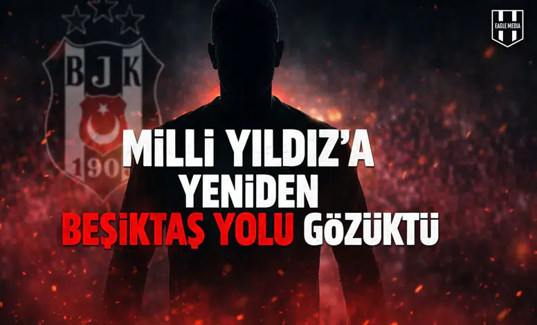 Milli yıldız'a yeniden Beşiktaş yolu gözüktü