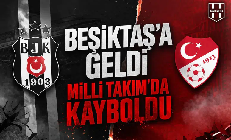 Beşiktaş’a geldi, Milli Takım’da kayboldu