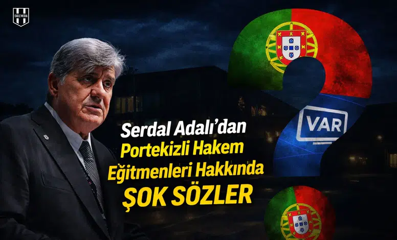 Serdal Adalı'dan Portekizli hakem eğitmenleri hakkında şok sözler