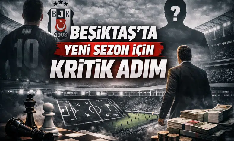 Beşiktaş’ta Yeni Sezon İçin Kritik Adım