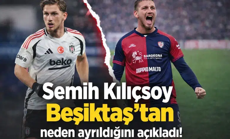Semih Kılıçsoy Beşiktaş'tan neden ayrıldığını açıkladı!