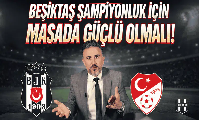 Beşiktaş şampiyonluk için masada güçlü olmalı