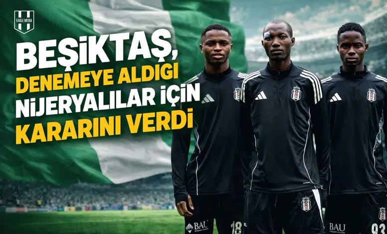 Beşiktaş, denemeye aldığı Nijeryalılar için kararını verdi