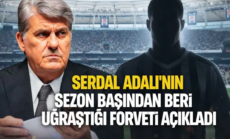 Serdal Adalı’nın, sezon başından beri uğraştığı forveti açıkladı