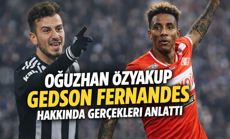 Oğuzhan Özyakup Gedson Fernandes hakkında gerçekleri anlattı