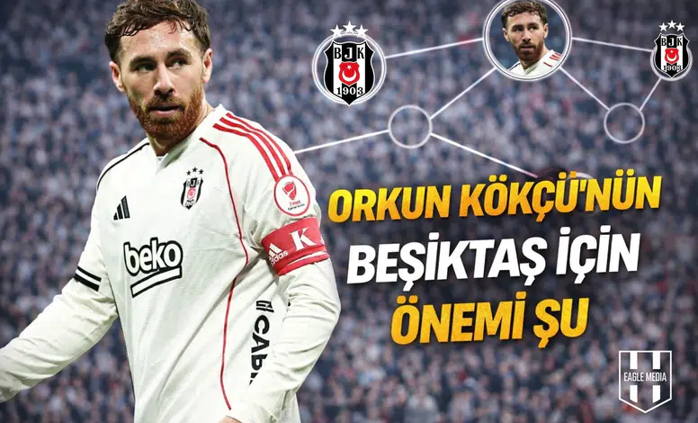 Orkun Kökçü’nün Beşiktaş için önemi şu
