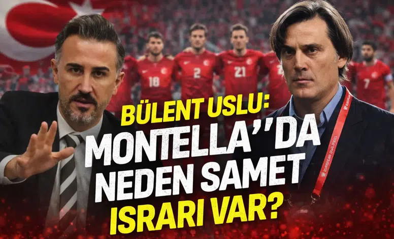 Bülent Uslu: Montella’da neden Samet ısrarı var
