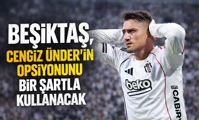 Beşiktaş, Cengiz Ünder'in opsiyonunu bir şartla kullanacak