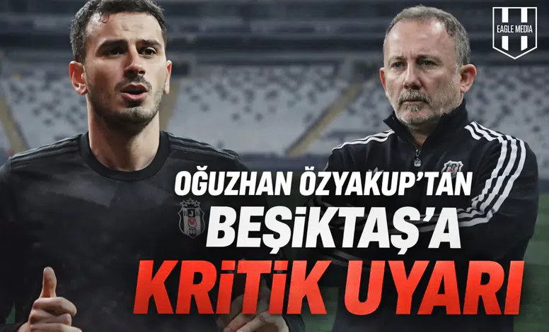 Oğuzhan Özyakup'tan Beşiktaş'a kritik uyarı