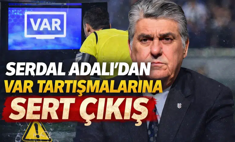 Serdal Adalı’dan VAR tartışmalarına sert çıkış