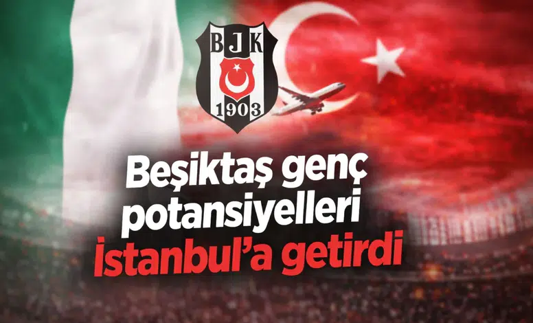 Beşiktaş genç potansiyelleri İstanbul'a getirdi