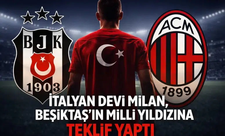 İtalyan devi Milan, Beşiktaş'ın milli yıldızına teklif yaptı