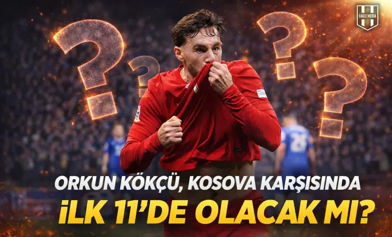 Orkun Kökçü Kosova karşısında ilk 11’de olacak mı?