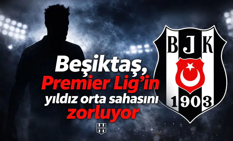Beşiktaş, Premier Lig’in yıldız orta sahasını zorluyor