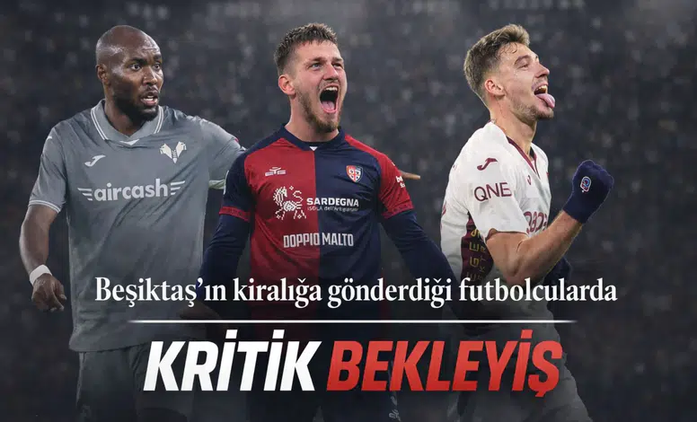 Beşiktaş'ın kiralığa gönderdiği futbolcularda kritik bekleyiş