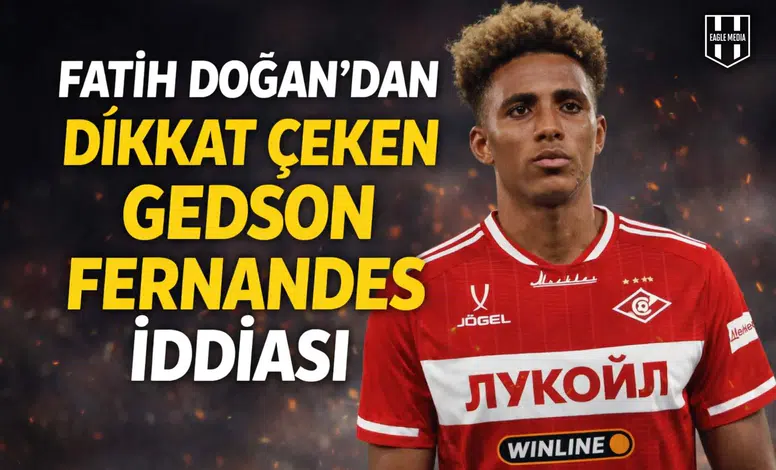 Fatih Doğan’dan, dikkat çeken Gedson Fernandes iddiası