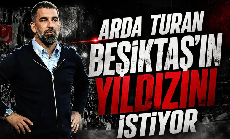 Arda Turan Beşiktaş'ın yıldızını istiyor!