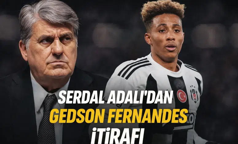Serdal Adalı’dan Gedson Fernandes itirafı