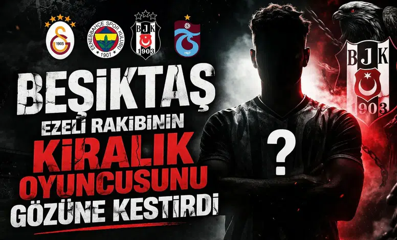 Beşiktaş ezeli rakibinin kiralık oyuncusunu gözüne kestirdi