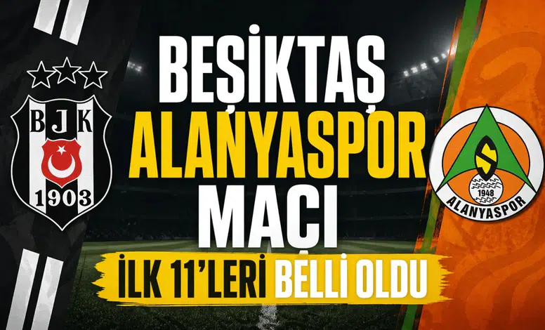 Beşiktaş Alanyaspor maçı ilk 11'leri belli oldu