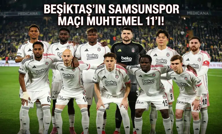Beşiktaş'ın Samsunspor maçı muhtemel 11'i!