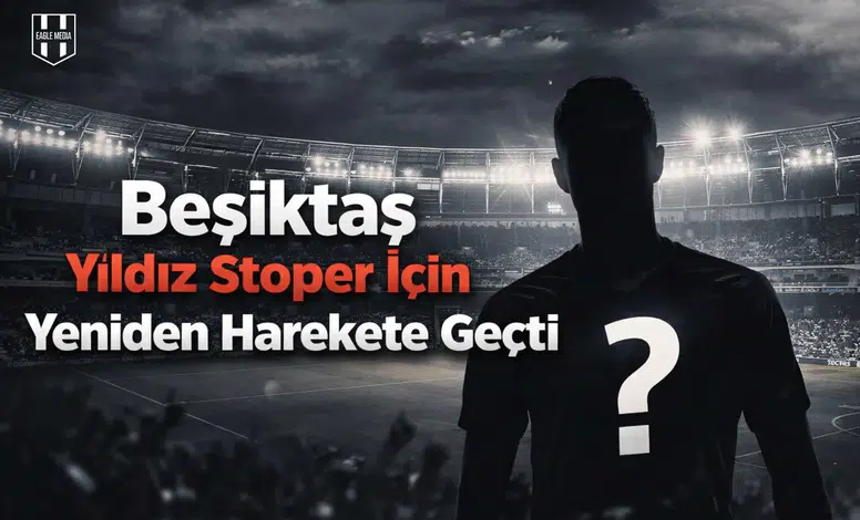 Beşiktaş yıldız stoper için yeniden harekete geçti