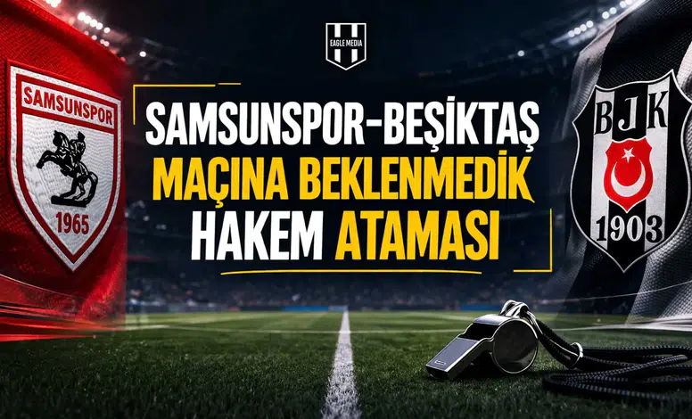 Samsunspor-Beşiktaş maçına beklenmedik hakem ataması