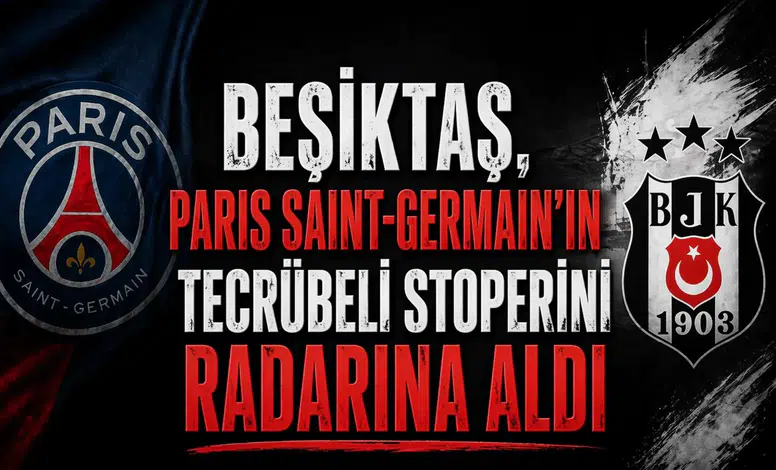 Beşiktaş, Paris Saint-Germain'in  tecrübeli stoperini radarına aldı