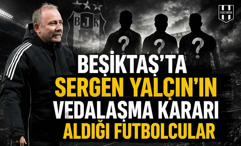 Beşiktaş'ta Sergen Yalçın'ın vedalaşma kararı aldığı futbolcular