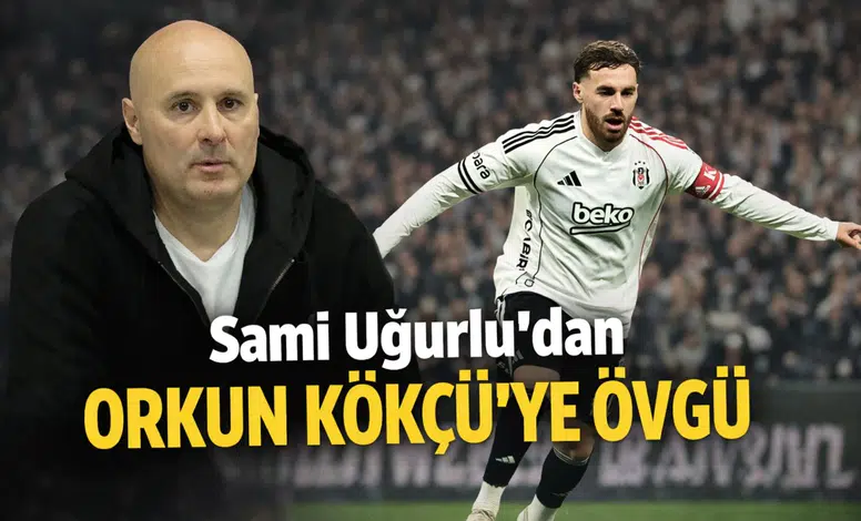 Sami Uğurlu’dan Orkun Kökçü’ye övgü