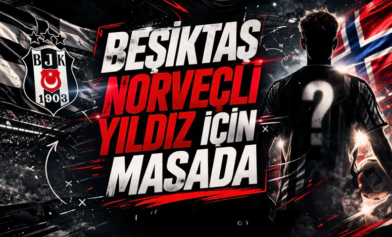 Beşiktaş Norveçli yıldız için masada