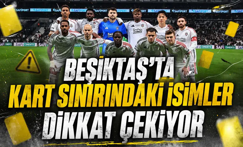 Beşiktaş’ta kart sınırındaki isimler dikkat çekiyor