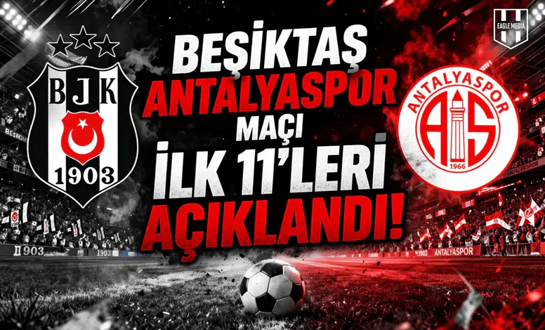 Beşiktaş Antalyaspor maçı ilk 11’leri açıklandı