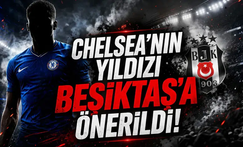 Chelsea’nin yıldızı Beşiktaş’a önerildi!