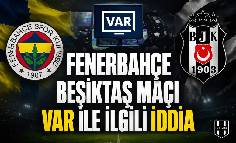 Fenerbahçe Beşiktaş maçı VAR ile ilgili iddia
