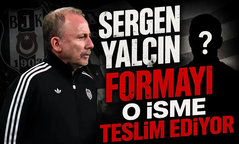 Sergen Yalçın formayı o isme teslim ediyor