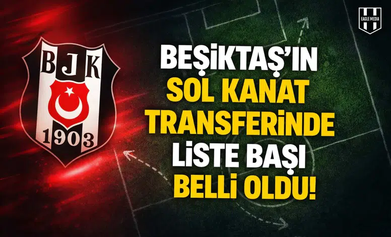 Beşiktaş'ın sol kanat transferinde liste başı belli oldu