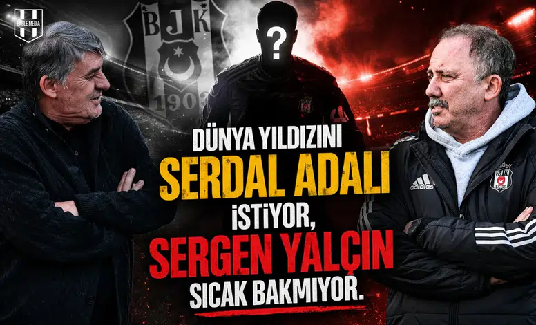 Dünya yıldızını Serdal Adalı istiyor, Sergen Yalçın sıcak bakmıyor.