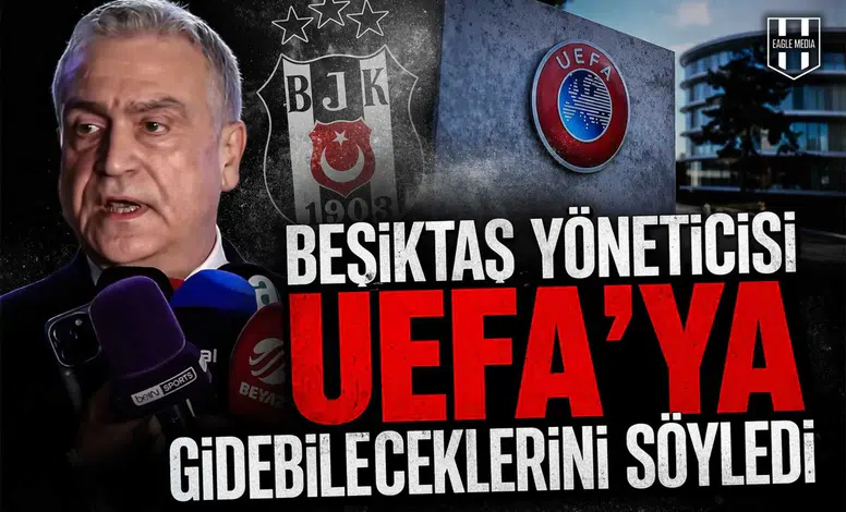 Beşiktaş yöneticisi UEFA’ya gidebileceklerini söyledi