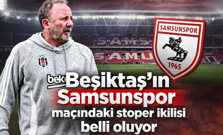 Beşiktaş'ın Samsunspor maçındaki stoper ikilisi belli oluyor