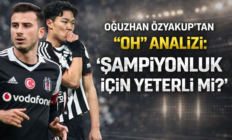 Oğuzhan Özyakup'tan Oh analizi: Şampiyonluk için yeterli mi?