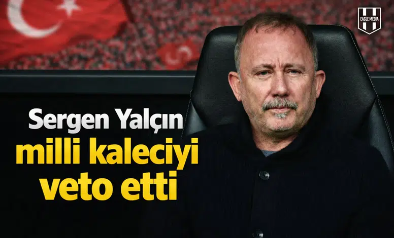 Sergen Yalçın milli kaleciyi veto etti