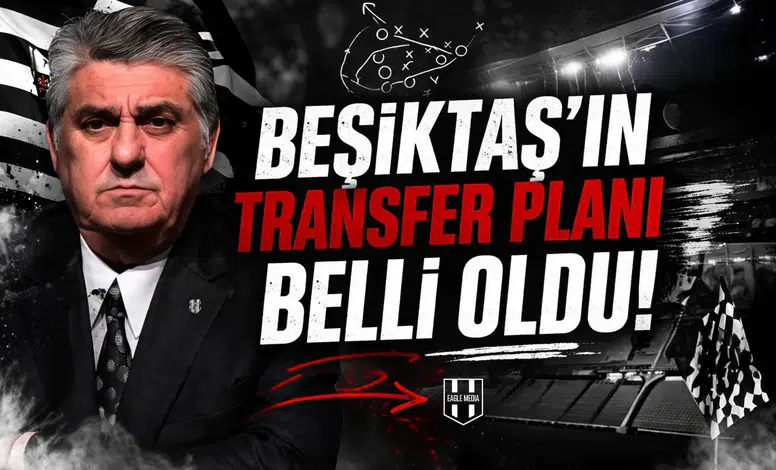 Beşiktaş’ın transfer planı belli oldu