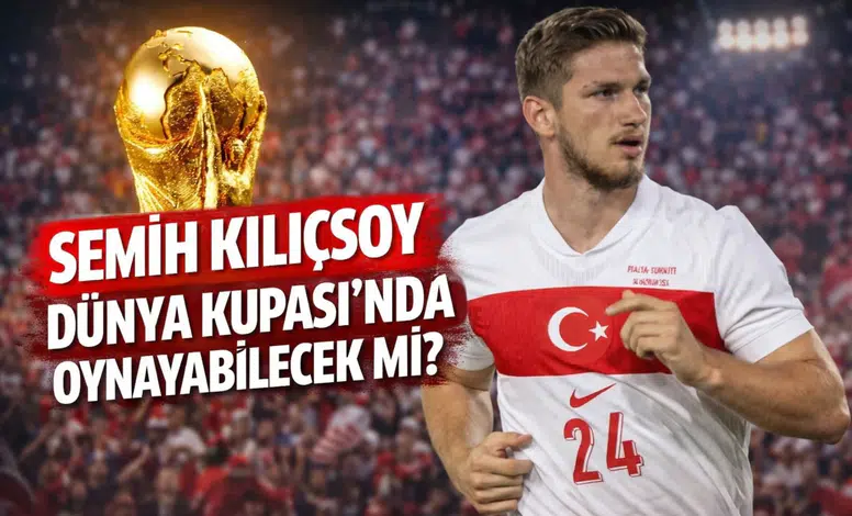 Semih Kılıçsoy Dünya Kupası'nda oynayabilecek mi?