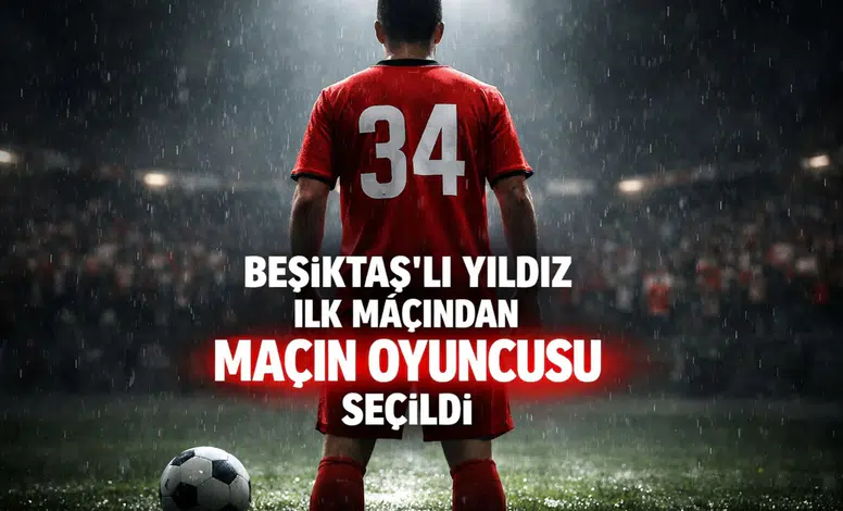 Beşiktaş'lı yıldız ilk maçından maçın oyuncusu seçildi