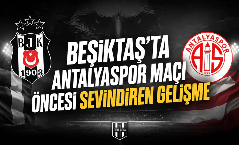 Beşiktaş'ta Antalyaspor maçı öncesi sevindiren gelişme