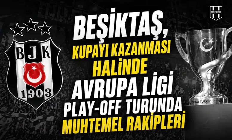 Beşiktaş'ın, kupayı kazanması halinde Avrupa Ligi play-off turunda muhtemel rakipleri
