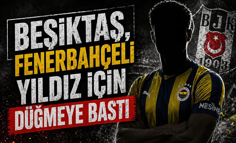 Beşiktaş, Fenerbahçeli yıldız için düğmeye bastı
